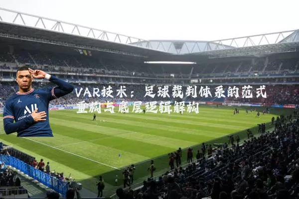 VAR技术:足球裁判体系的范式重构与底层逻辑解构
