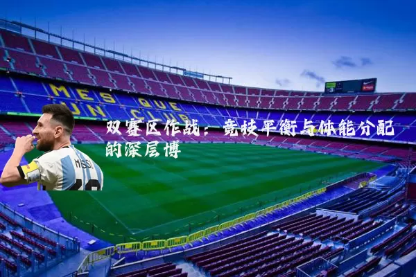 双赛区作战：竞技平衡与体能分配的深层博弈