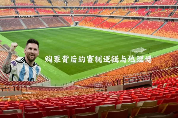 购票背后的赛制逻辑与地理博弈
