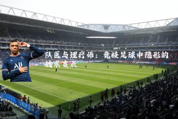 队医与理疗师：竞技足球中隐形的战术支点