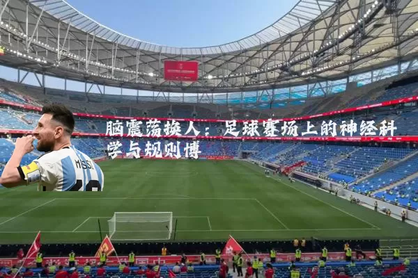 脑震荡换人:足球赛场上的神经科学与规则博弈