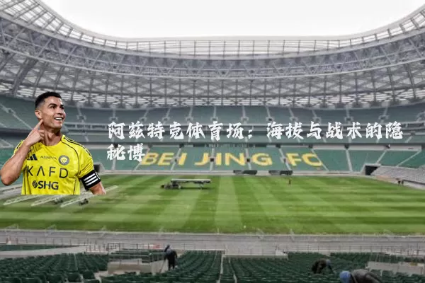 阿兹特克体育场:海拔与战术的隐秘博弈